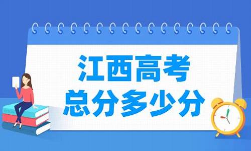 江西高考成绩满分多少分_江西高考各科满分是多少