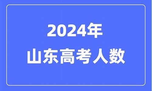 山东2024高考人数大约有多少人-山东2024高考人数