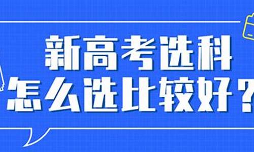 新高考选课选哪三科好-新高考选科最佳搭配3+1+2